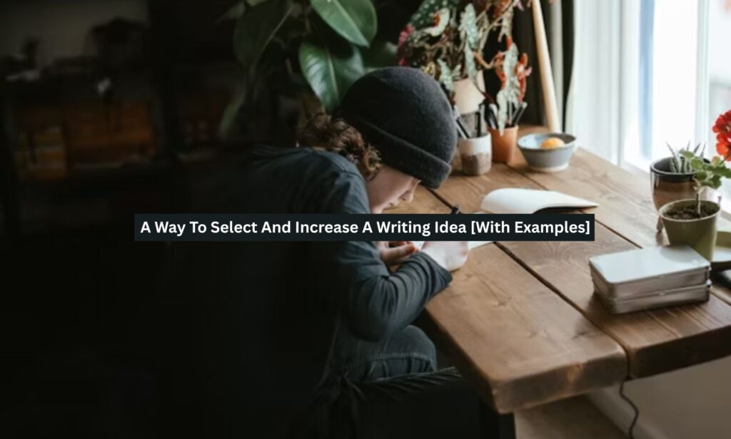 A Way To Select And Increase A Writing Idea [With Examples] - Writeup Idea